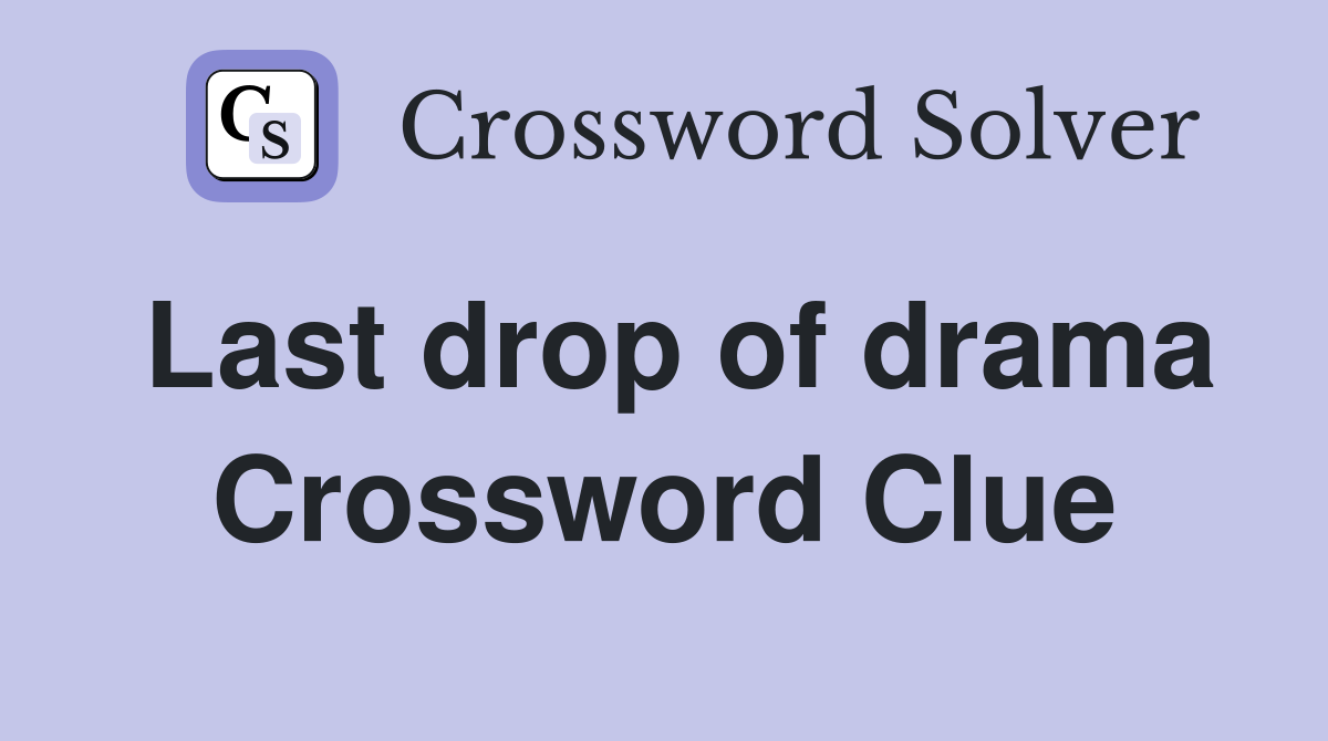 Last drop of drama Crossword Clue Answers Crossword Solver